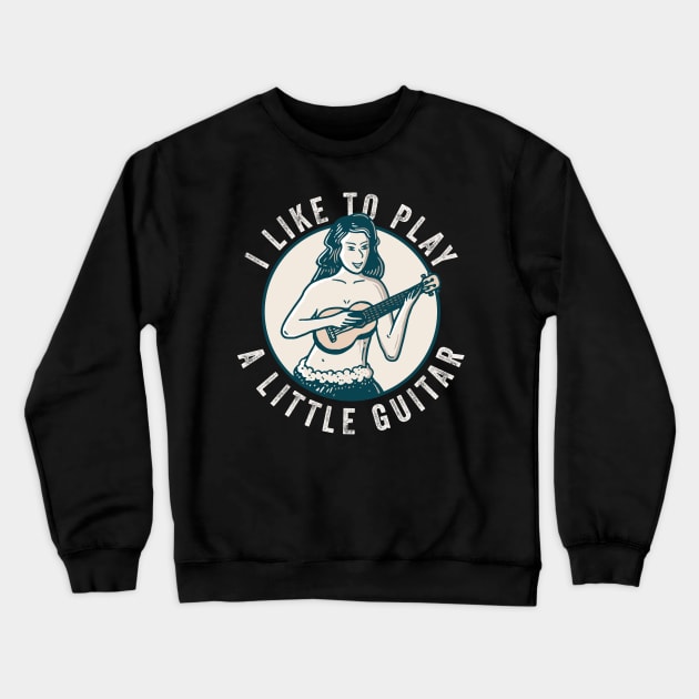 I Like To Play A Little Guitar Crewneck Sweatshirt by n23tees